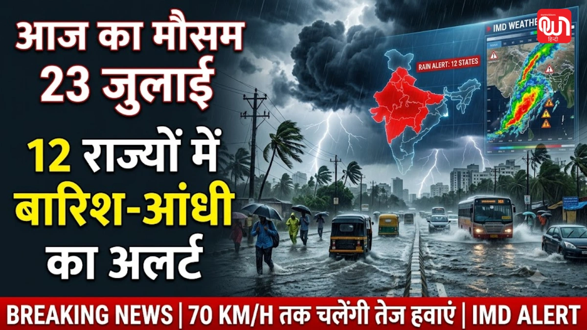 Weather Update Today 23 July: अगले 8 घंटे भारी! 12 राज्यों में बारिश-आंधी का अलर्ट, 70 KM/H की रफ्तार से चलेंगी हवाएं, IMD का अलर्ट 1 Weather Update